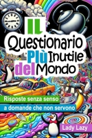 IL QUESTIONARIO PIÙ INUTILE DEL MONDO: Risposte senza senso a domande che non servono (Italian Edition) B0DQQCGGGJ Book Cover