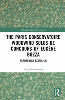 The Paris Conservatoire Woodwind Solos de Concours of Eugène Bozza: Vernacular Exoticism (Routledge Research in Music) 1041128088 Book Cover