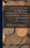 A Letter to the Marquess of Normanby Relative to the Present State of Jamaica: And the Measures Which Are Rendered Necessary by the Refusal of the House of Assembly to Transact Business 1018040986 Book Cover