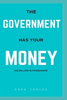 The Government Has Your Money: $42 Billion in Possession B08BF2V1NC Book Cover