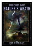 Show Me . . . Nature's Wrath: Tornadoes, Floods, Ice Storms, and Other Natural Disasters 1933370815 Book Cover