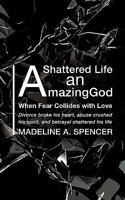 A Shattered Life an Amazing God 1615792597 Book Cover