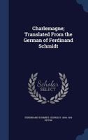 Charlemagne; Translated from the German of Ferdinand Schmidt 9366389260 Book Cover