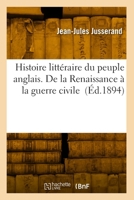 Histoire littéraire du peuple anglais. De la Renaissance à la guerre civile 2418044882 Book Cover