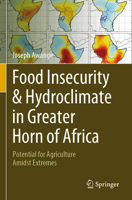 Food Insecurity & Hydroclimate in Greater Horn of Africa: Potential for Agriculture Amidst Extremes 3030910040 Book Cover