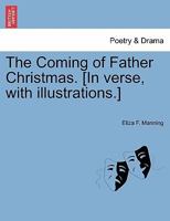 The Coming of Father Christmas. [In verse, with illustrations.] 1241216258 Book Cover