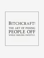 Bitchcraft: The Art of Pissing People Off While Smiling Sweetly: Notebook with Blank Lines 1728965314 Book Cover