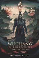 WUCHANG: FALLEN FEATHERS – Strategy Guide: Master Every Boss, Unlock Every Ending, and Dominate the Qi System in This Dark Chinese Soulslike Adventure B0FGPXKSW9 Book Cover