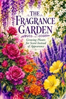 The Fragrance Garden: Growing Plants for Scent Instead of Appearance B0H16XBXQH Book Cover