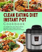 Clean Eating Diet Instant Pot Cookbook: Lose Weight Fast, Save Time & Money and Better Your Health with Over 100 Easy Delicious Instant Pot Recipes 1791368107 Book Cover