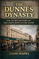 The Dunnes Dynasty: The Secret History of Ireland’s Most Iconic Store B0GXPDFSL7 Book Cover