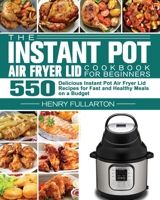 The Instant Pot Air Fryer Lid Cookbook for Beginners 1801247684 Book Cover