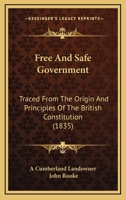 Free And Safe Government: Traced From The Origin And Principles Of The British Constitution 1166999971 Book Cover