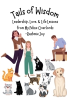 Tails of Wisdom: Leadership, Love, & Life Lessons from My Feline Overlords B0F33TCG9D Book Cover