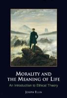 Morality and the Meaning of Life: An Introduction to Ethical Theory 0155013084 Book Cover