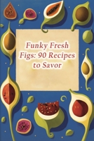 Funky Fresh Figs: 90 Recipes to Savor B0CCZWNH21 Book Cover