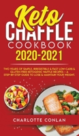 Keto Chaffle Cookbook 2020-2021: Two Years of Simple, Irresistible and Fast Low-Carb and Gluten Free Ketogenic Waffle Recipes - A Step-by-Step Guide to Lose and Maintain your Weight 1801270090 Book Cover