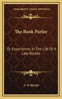 The Bank Parlor: Or Experiences In The Life Of A Late Banker 1377567826 Book Cover
