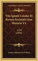 Vita Ignatii Loiolae Et Rerum Societatis Jesu Historia V4: 1554 (1896) 1160269750 Book Cover