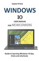 Windows 10 User Manual for Newcomers: Guide to Learning Windows 10 Tips, Tricks and Shortcuts 1795180811 Book Cover