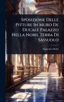 Sposizione Delle Pitture In Muro De Ducale Palazzo Nella Nobil Terra Di Sassuolo (Italian Edition) 1024873471 Book Cover