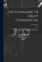 Dictionnaire de droit commercial: industriel et maritime, contenant la législation, la jurisprudence, l'opinion des auteurs 1021617253 Book Cover