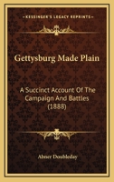 Gettysburg Made Plain: A Succinct Account Of The Campaign And Battles 1016562411 Book Cover