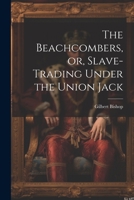 The Beachcombers, or, Slave-Trading Under the Union Jack 1021971820 Book Cover