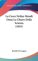 La Croce Ne'due Mondi Ossia La Chiave Della Scienza (1855) 1146950837 Book Cover