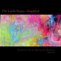 The Lord's Prayer--Amplified : Illustrated by Deana G. Harvey, Artist 1974095460 Book Cover