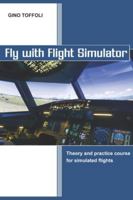 Fly with Flight Simulator: Flight simulation, theory and practice course B0G4TW6CWY Book Cover