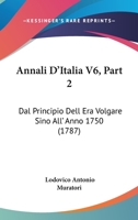 Annali D'Italia V6, Part 2: Dal Principio Dell Era Volgare Sino All' Anno 1750 (1787) 1436778298 Book Cover