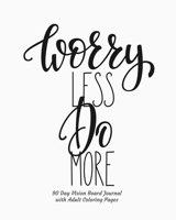 Worry Less Do More 90 Day Vision Board Journal with Adult Coloring Pages: Black and White Cover Productivity Planner Goals Notebook Law of Attraction Journal Dream Tracker Inspirational Adult Coloring 1710217472 Book Cover