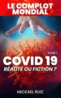 LE COMPLOT MONDIAL - COVID19 - Réalité ou Fiction ?: Tome 1 - Mickael Ruiz B09QNZ87M4 Book Cover