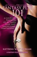 Fantasy Play 101: A Couple's Playbook of 101 Teases, Tales, and Tantalizing Temptations 1736634704 Book Cover