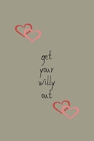 get your willy out: A Journal Notebook. A Valentine book. Gift for Husband and wife. 1661738567 Book Cover