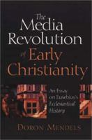 The Media Revolution of Early Christianity: An Essay on Eusebius's Ecclesiastical History 0802846106 Book Cover