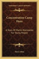 Concentration Camp Hero: A Story Of Martin Niemoeller For Young People 1163193666 Book Cover