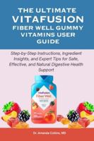THE ULTIMATE VITAFUSION FIBER WELL GUMMY VITAMINS USER GUIDE: Step-by-Step Instructions, Ingredient Insights, and Expert Tips for Safe, Effective, and Natural Digestive Health Support B0G2Z4ZBG9 Book Cover