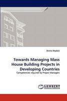 Towards Managing Mass House Building Projects in Developing Countries: Competencies required by Project Managers 3844318844 Book Cover