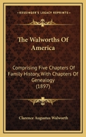 Walworths of America; Comprising Five Chapters of Family History, With Additional Chapters of Genealogy 1016423950 Book Cover