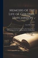 Memoirs of the Life of Colonel Hutchinson ..: With Original Anecdotes of Many of the Most Distinguished of His Contemporaries and a Summary Review of 1022505521 Book Cover