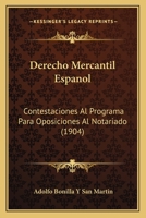 Derecho Mercantil Espanol: Contestaciones Al Programa Para Oposiciones Al Notariado (1904) 1168094178 Book Cover