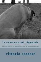 la cosa non mi riguarda: lucidi deliri di un dubitante in pianta stabile 1470191067 Book Cover