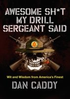 Awesome Sh*t My Drill Sergeant Said: Wit and Wisdom from America's Finest 0062351966 Book Cover