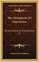 The Metaphysic Of Experience: General Analysis of Experience V1 1428610685 Book Cover