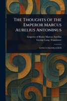 The Thoughts of the Emperor Marcus Aurelius Antoninus 102310413X Book Cover