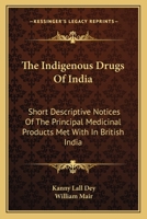 The Indigenous Drugs of India: Short Descriptive Notices of the Principal Medicinal Products met with in British India 1163631329 Book Cover