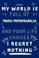 My World Is Full Of Music Memorabilia And Poor Life Choices I Regret Nothing: Perfect Gag Gift For A Lover Of Music Memorabilia | Blank Lined Notebook ... 6 X 9 Format | Office Humour And Banter | 1650414838 Book Cover