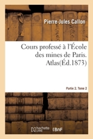 Cours Professé À l'École Des Mines de Paris. Partie 2. Tome 2. Atlas 232975096X Book Cover